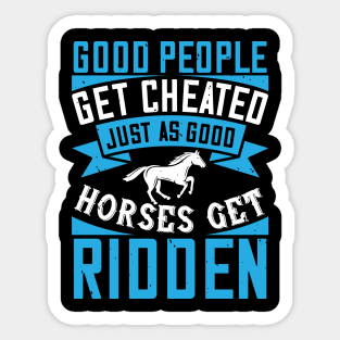 Good People Get Cheated Just As Good Horses Get Ridden Sticker